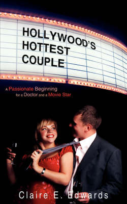Hollywood's Hottest Couple: A Passionate Beginning for a Doctor and a Movie Star by Claire E. Edwards image