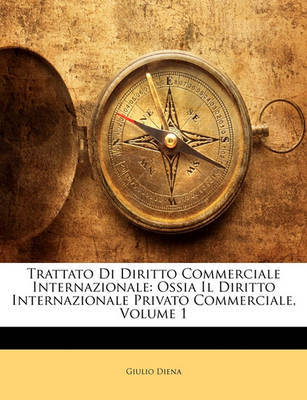 Trattato Di Diritto Commerciale Internazionale: Ossia Il Diritto Internazionale Privato Commerciale, Volume 1 on Paperback by Giulio Diena