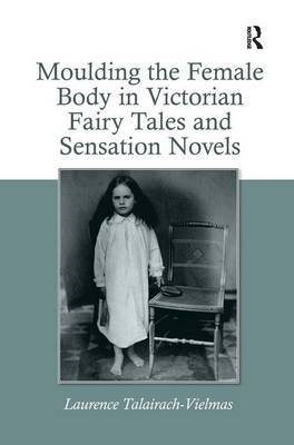 Moulding the Female Body in Victorian Fairy Tales and Sensation Novels by Laurence Talairach Vielmas image