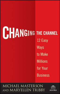 Changing the Channel: 12 Easy Ways to Make Millions for Your Business by Michael Masterson image