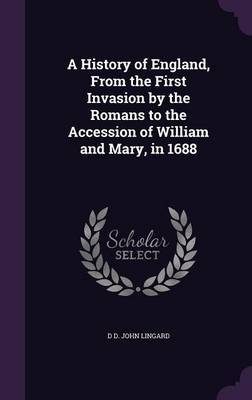A History of England, from the First Invasion by the Romans to the Accession of William and Mary, in 1688 by D D John Lingard image