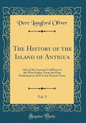 The History of the Island of Antigua, Vol. 3 by Vere Langford Oliver image