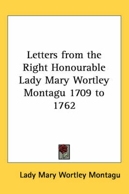 Letters from the Right Honourable Lady Mary Wortley Montagu 1709 to 1762 by Lady Mary Wortley Montagu image
