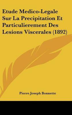 Etude Medico-Legale Sur La Precipitation Et Particulierement Des Lesions Viscerales (1892) on Hardback by Pierre Joseph Bonnette