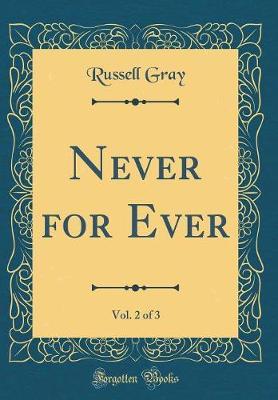 Never for Ever, Vol. 2 of 3 (Classic Reprint) by Russell Gray image