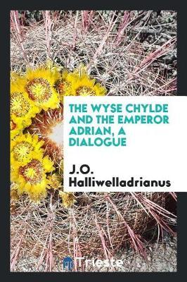 The Wyse Chylde and the Emperor Adrian, a Dialogue by J O Halliwelladrianus image