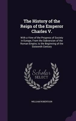 The History of the Reign of the Emperor Charles V. by William Robertson image