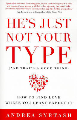 He's Just Not Your Type (and That's a Good Thing): How to Find Love Where You Least Expect It by Andrea Syrtash image
