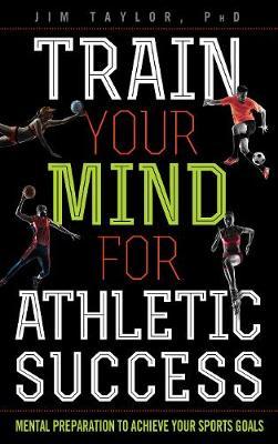 Train Your Mind for Athletic Success on Hardback by Jim Taylor, PhD