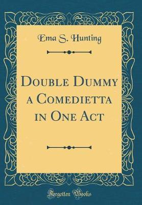 Double Dummy a Comedietta in One Act (Classic Reprint) by Ema S Hunting image