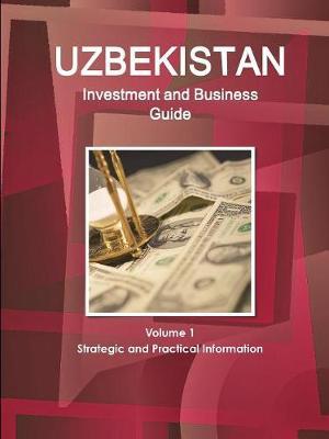 Uzbekistan Investment and Business Guide Volume 1 Strategic and Practical Information by Inc Ibp image