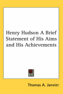 Henry Hudson A Brief Statement of His Aims and His Achievements by Thomas A Janvier image
