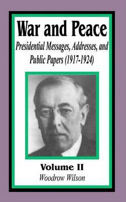 War & Peace : Presidential Messages, Addresses, and Public Papers 1917-1924 by Woodrow Wilson image