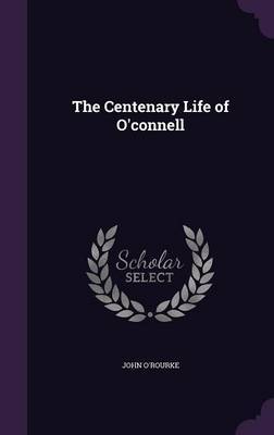 The Centenary Life of O'Connell by John O'Rourke image