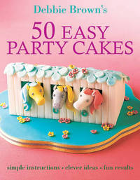 50 Easy Party Cakes by Debbie Brown