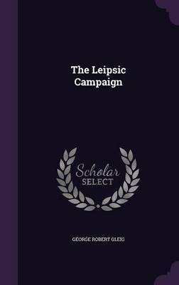 The Leipsic Campaign by George Robert Gleig image