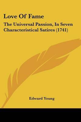 Love Of Fame: The Universal Passion, In Seven Characteristical Satires (1741) on Paperback by Edward Young