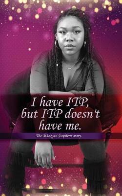 I Have Itp But Itp Does Not Have Me Mhorgan Stephens by Mhorgan D J Stephens image