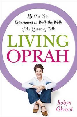 Living Oprah: My One-Year Experiment to Walk the Walk of the Queen of Talk by Robyn Okrant image