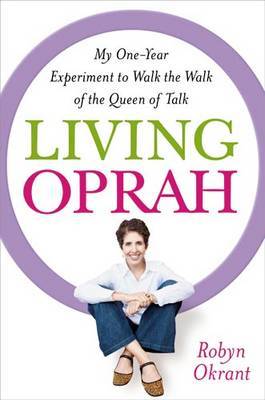 Living Oprah: My One-Year Experiment to Walk the Walk of the Queen of Talk on Hardback by Robyn Okrant