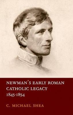 Newman's Early Roman Catholic Legacy, 1845-1854 on Hardback by C Michael Shea