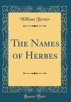 The Names of Herbes (Classic Reprint) by William Turner image