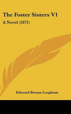 The Foster Sisters V1: A Novel (1871) by Edmond Brenan Loughnan image