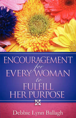 Encouragement for Every Woman to Fulfill Her Purpose by Debbie Lynn Ballagh image
