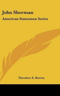 John Sherman: American Statesmen Series on Hardback by Theodore E. Burton