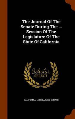 The Journal of the Senate During the ... Session of the Legislature of the State of California by California Legislature Senate image