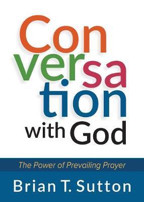 Conversation with God: The Power of Prevailing Prayer by Brian Sutton