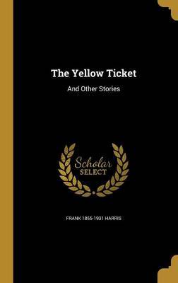 The Yellow Ticket on Hardback by Frank 1855-1931 Harris