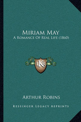 Miriam May: A Romance of Real Life (1860) on Paperback by Arthur Robins