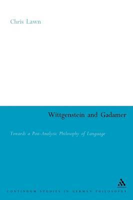 Wittgenstein and Gadamer by Chris Lawn