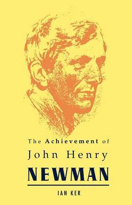 The Achievement of John Henry Newman by I. T. Ker image