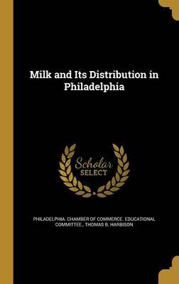 Milk and Its Distribution in Philadelphia on Hardback by Thomas B Harbison