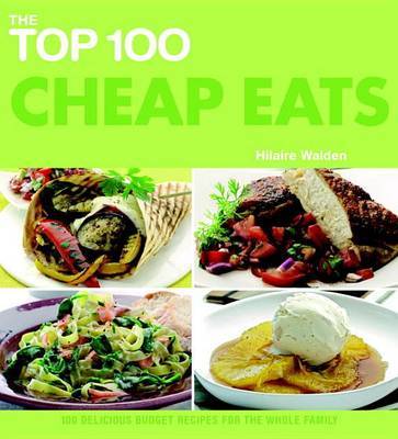 The Top 100 Cheap Eats: 100 Delicious Budget Recipes for the Whole Family by Hilaire Walden image