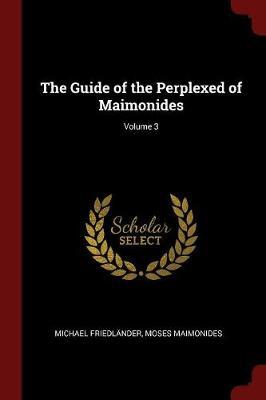 The Guide of the Perplexed of Maimonides; Volume 3 by Michael Friedlander