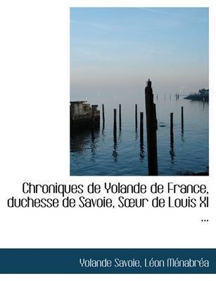 Chroniques de Yolande de France, Duchesse de Savoie, Sa Ur de Louis XI ... by LAcon MAcnabrAca Yolande Savoie image