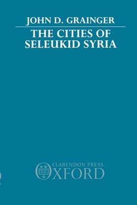 The Cities of Seleukid Syria by John D Grainger image
