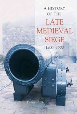 A History of the Late Medieval Siege, 1200-1500 on Hardback by Peter Purton