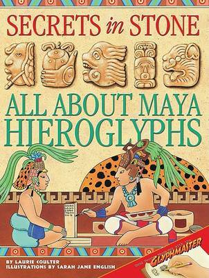 Secrets in Stone: All about Maya Hieroglyphs by Laurie Coulter image