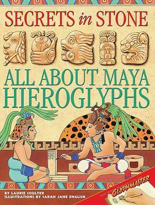 Secrets in Stone: All about Maya Hieroglyphs on Paperback by Laurie Coulter