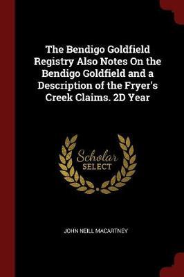 The Bendigo Goldfield Registry Also Notes on the Bendigo Goldfield and a Description of the Fryer's Creek Claims. 2D Year image