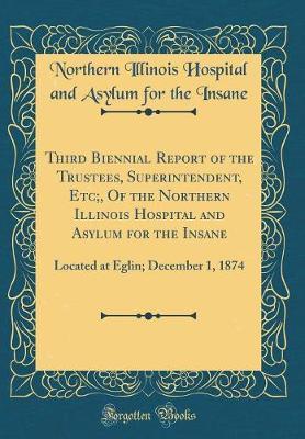 Third Biennial Report of the Trustees, Superintendent, Etc;, of the Northern Illinois Hospital and Asylum for the Insane by Northern Illinois Hospital and a Insane image