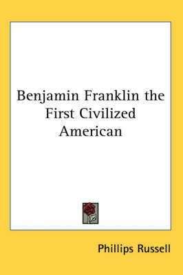 Benjamin Franklin the First Civilized American on Paperback by Phillips Russell