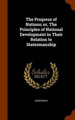 The Progress of Nations; Or, the Principles of National Development in Their Relation to Statesmanship by * Anonymous image