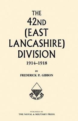 42nd (east Lancashire) Division 1914-1918 by Frederick P Gibbon