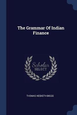 The Grammar of Indian Finance by Thomas Hesketh Biggs image