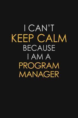 I Can't Keep Calm Because I Am A Program Manager by Blue Stone Publishers image